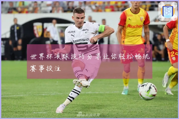 世界杯滚球技巧分享让你轻松畅玩赛事投注