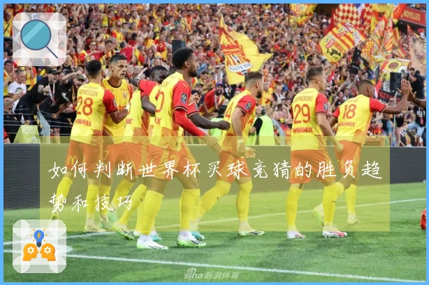 如何判断世界杯买球竞猜的胜负趋势和技巧