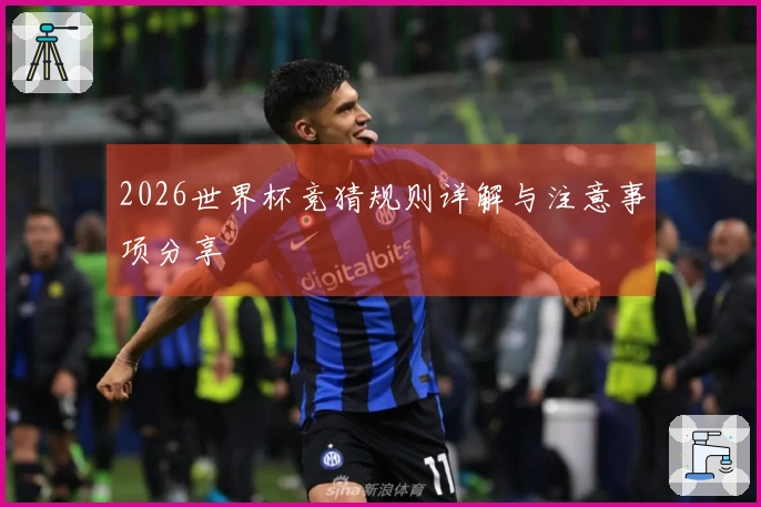2026世界杯竞猜规则详解与注意事项分享